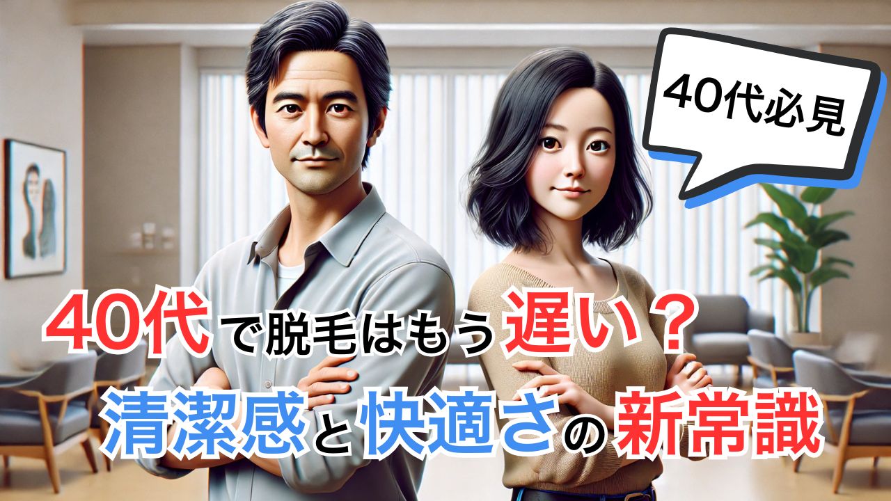 【40代男女必見！】40代で脱毛は遅い？清潔感と快適さの新常識